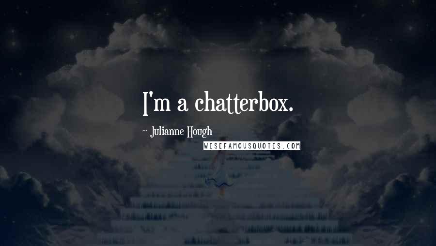 Julianne Hough Quotes: I'm a chatterbox.