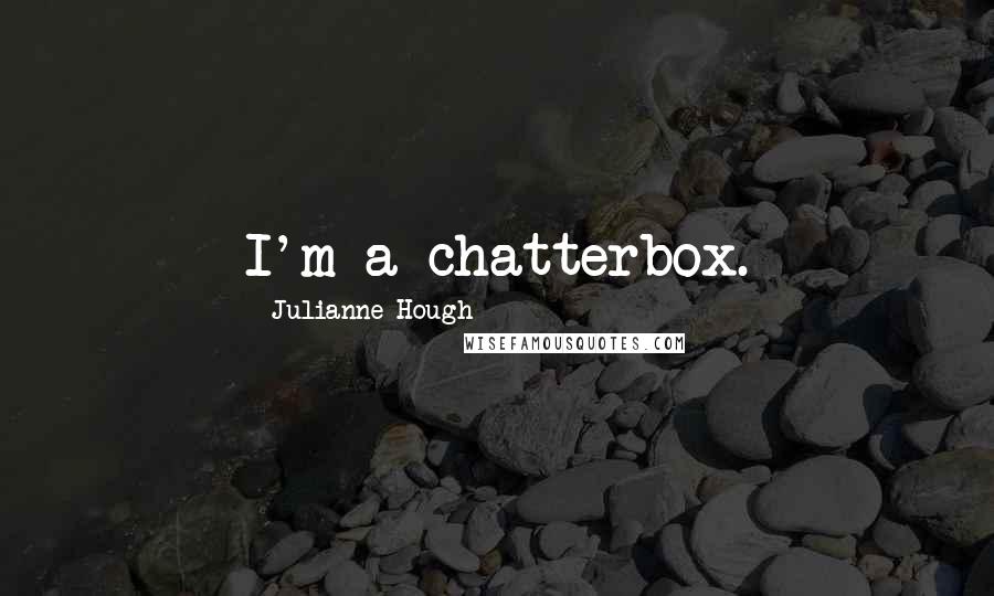 Julianne Hough Quotes: I'm a chatterbox.