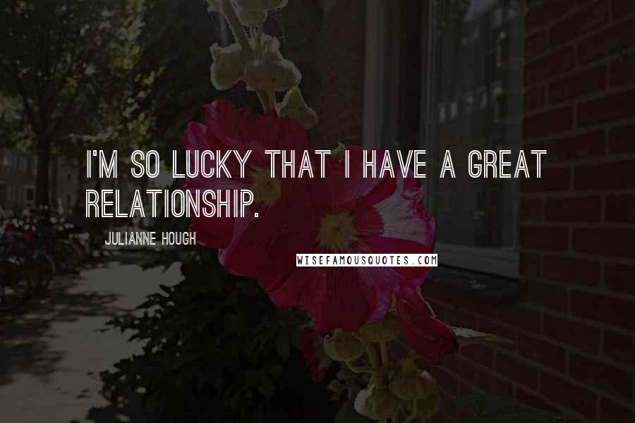 Julianne Hough Quotes: I'm so lucky that I have a great relationship.