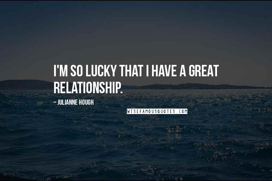 Julianne Hough Quotes: I'm so lucky that I have a great relationship.