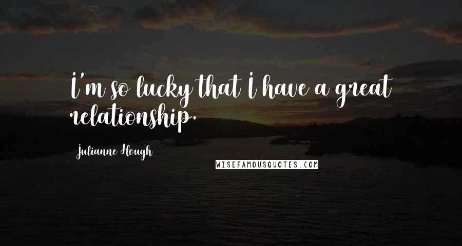 Julianne Hough Quotes: I'm so lucky that I have a great relationship.