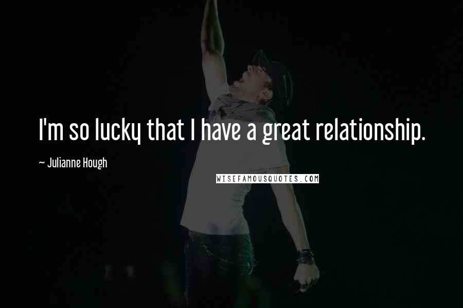 Julianne Hough Quotes: I'm so lucky that I have a great relationship.