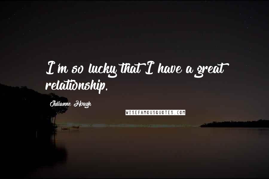 Julianne Hough Quotes: I'm so lucky that I have a great relationship.