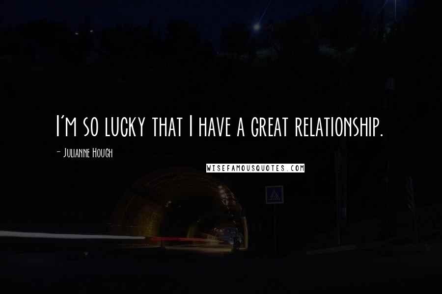 Julianne Hough Quotes: I'm so lucky that I have a great relationship.