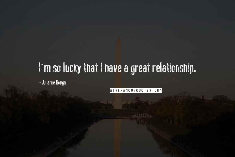 Julianne Hough Quotes: I'm so lucky that I have a great relationship.