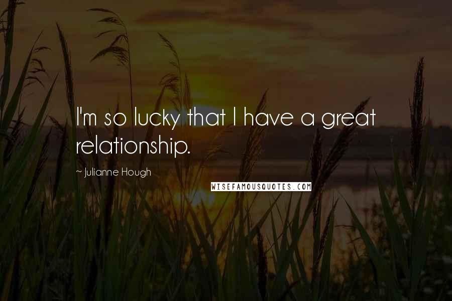 Julianne Hough Quotes: I'm so lucky that I have a great relationship.