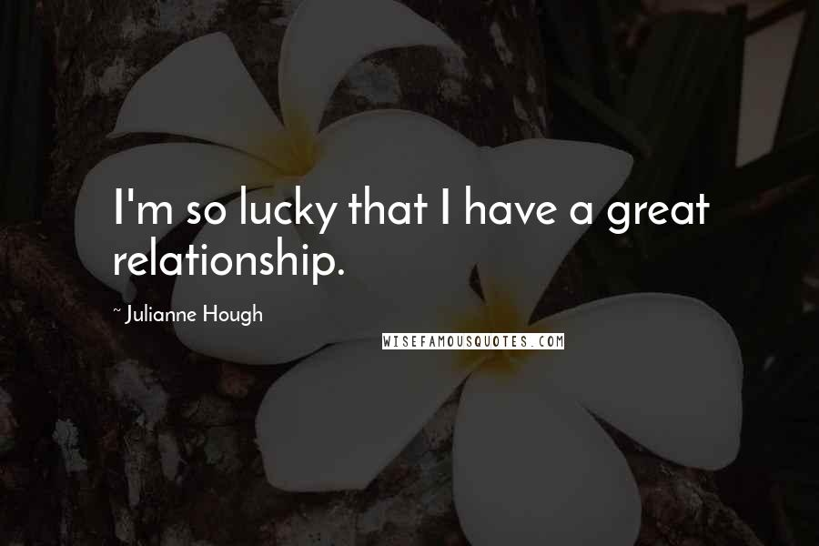 Julianne Hough Quotes: I'm so lucky that I have a great relationship.