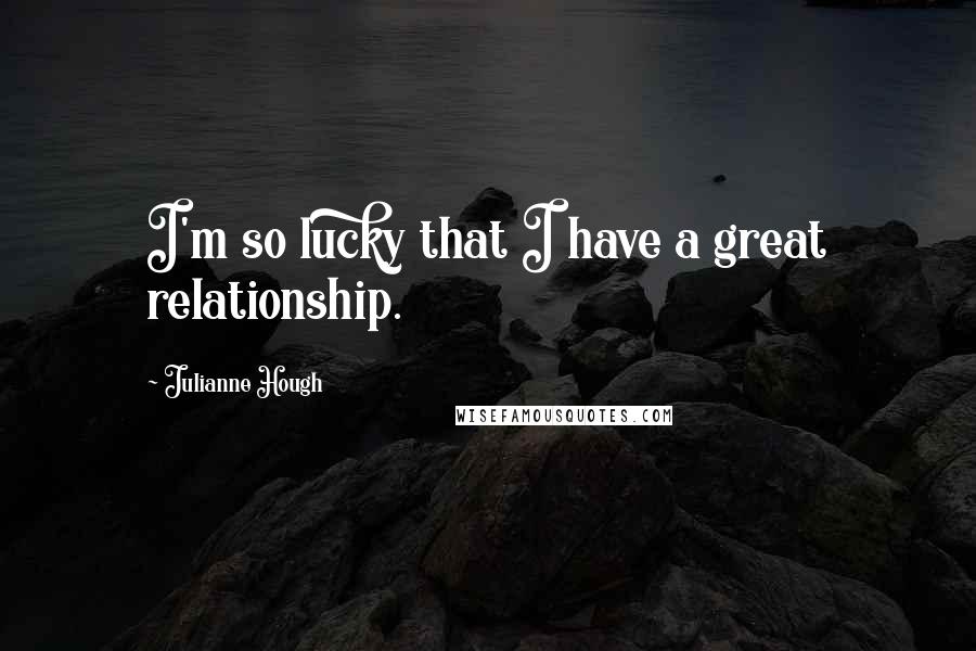 Julianne Hough Quotes: I'm so lucky that I have a great relationship.