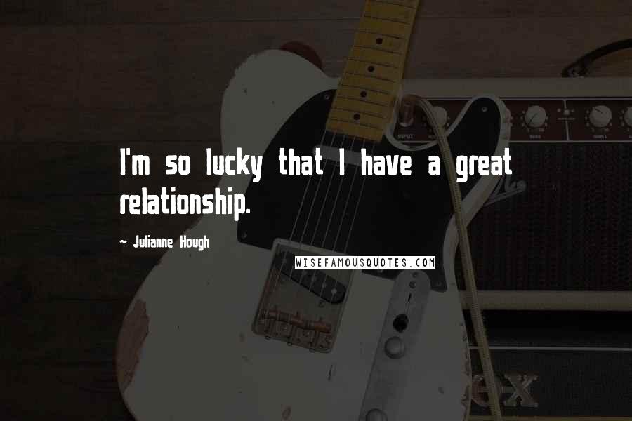 Julianne Hough Quotes: I'm so lucky that I have a great relationship.