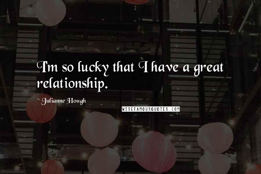 Julianne Hough Quotes: I'm so lucky that I have a great relationship.