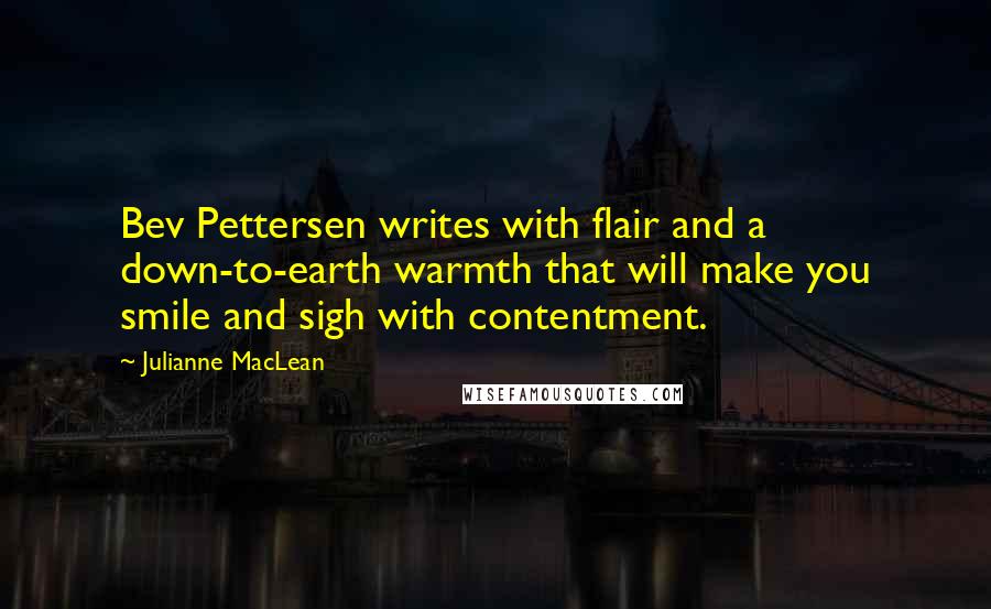 Julianne MacLean Quotes: Bev Pettersen writes with flair and a down-to-earth warmth that will make you smile and sigh with contentment.
