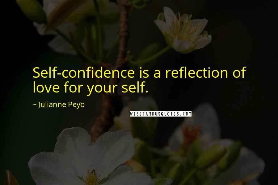 Julianne Peyo Quotes: Self-confidence is a reflection of love for your self.