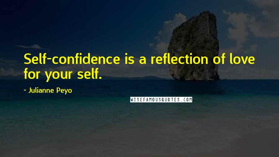 Julianne Peyo Quotes: Self-confidence is a reflection of love for your self.