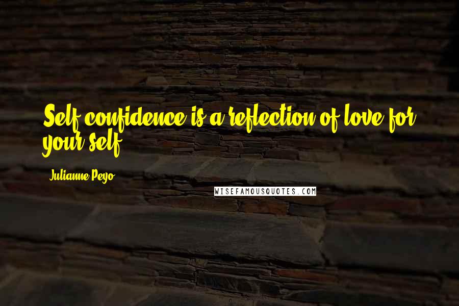 Julianne Peyo Quotes: Self-confidence is a reflection of love for your self.