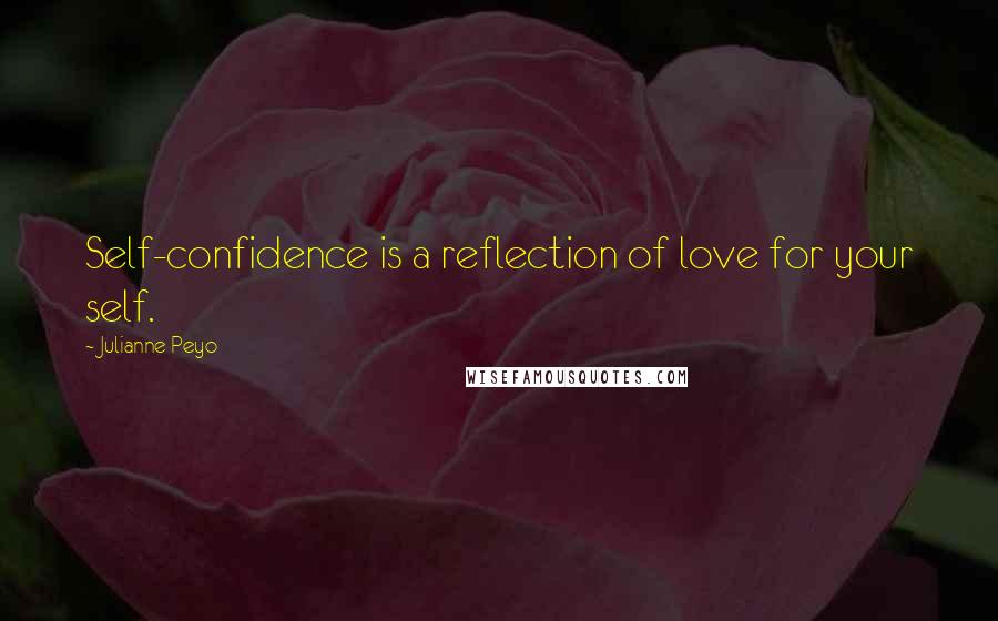 Julianne Peyo Quotes: Self-confidence is a reflection of love for your self.