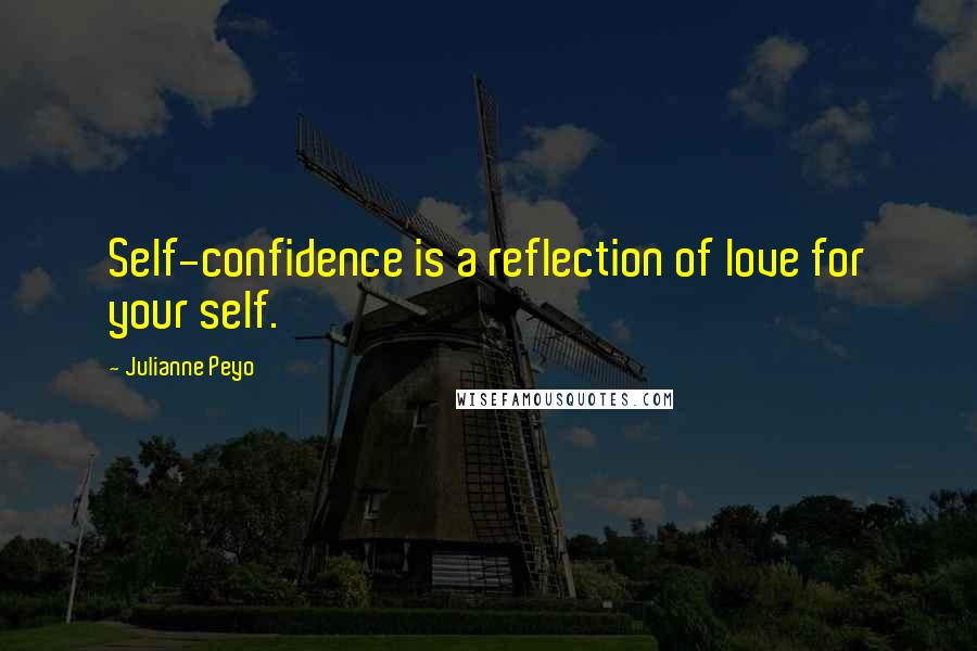 Julianne Peyo Quotes: Self-confidence is a reflection of love for your self.