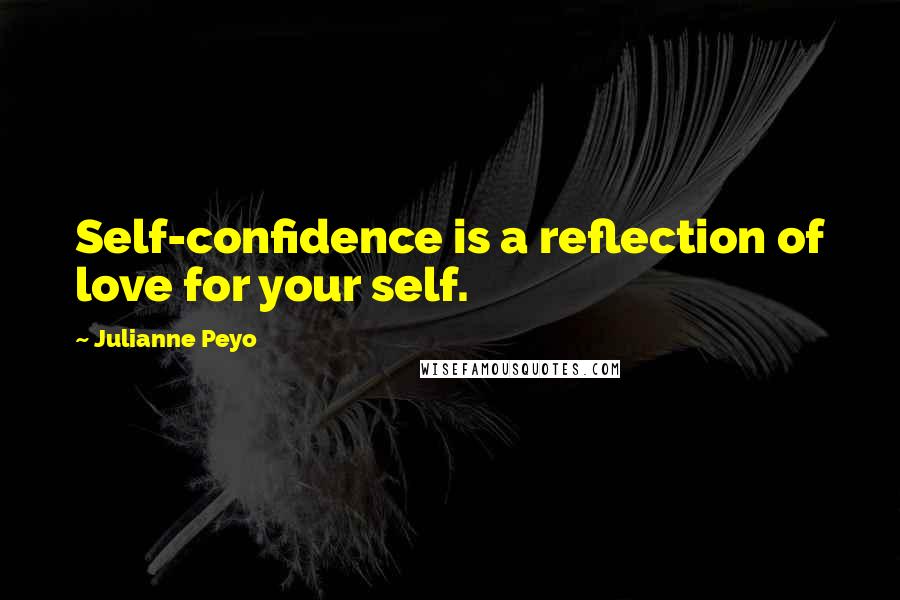 Julianne Peyo Quotes: Self-confidence is a reflection of love for your self.