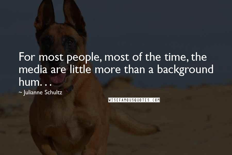 Julianne Schultz Quotes: For most people, most of the time, the media are little more than a background hum. . .