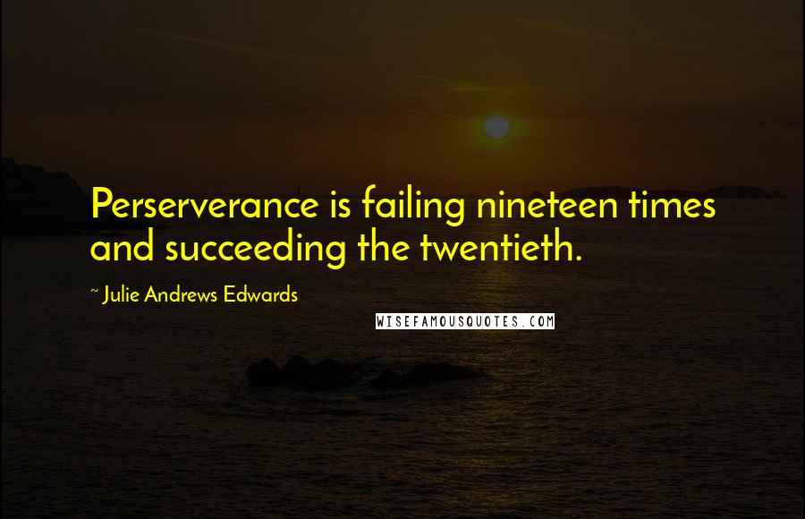 Julie Andrews Edwards Quotes: Perserverance is failing nineteen times and succeeding the twentieth.