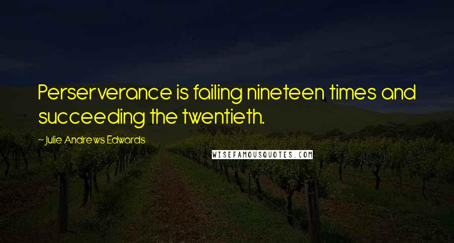 Julie Andrews Edwards Quotes: Perserverance is failing nineteen times and succeeding the twentieth.