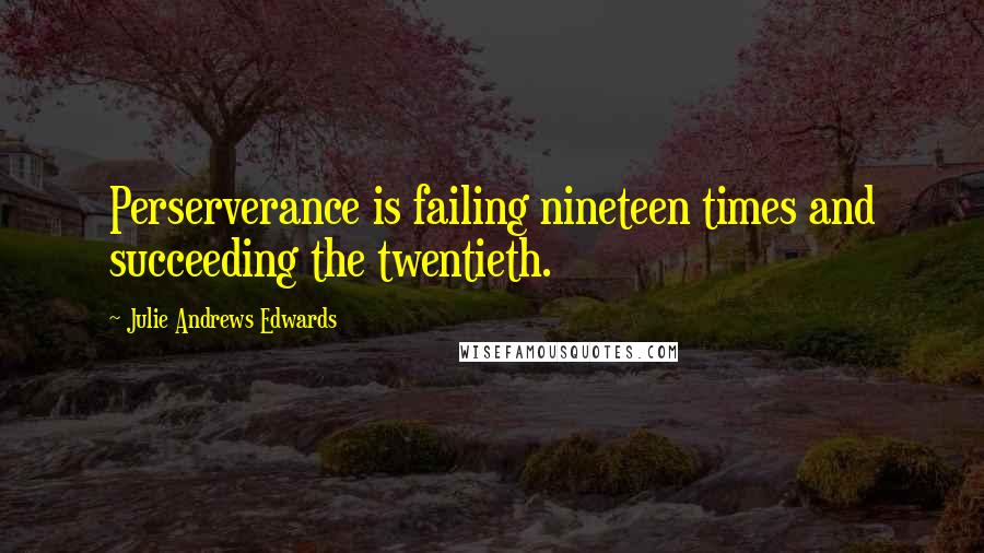 Julie Andrews Edwards Quotes: Perserverance is failing nineteen times and succeeding the twentieth.