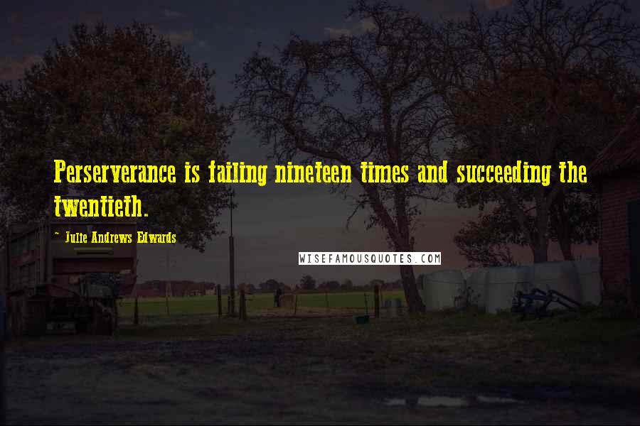 Julie Andrews Edwards Quotes: Perserverance is failing nineteen times and succeeding the twentieth.