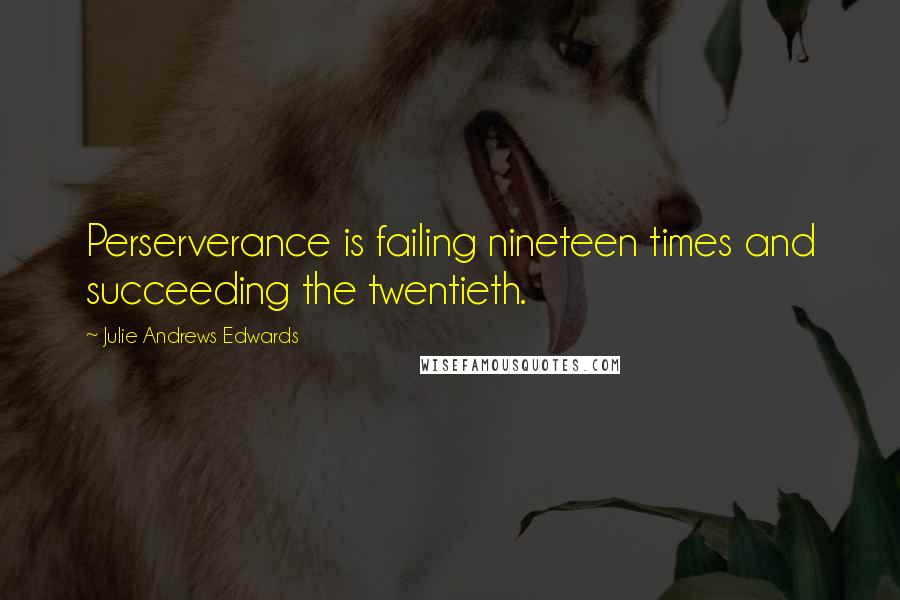 Julie Andrews Edwards Quotes: Perserverance is failing nineteen times and succeeding the twentieth.