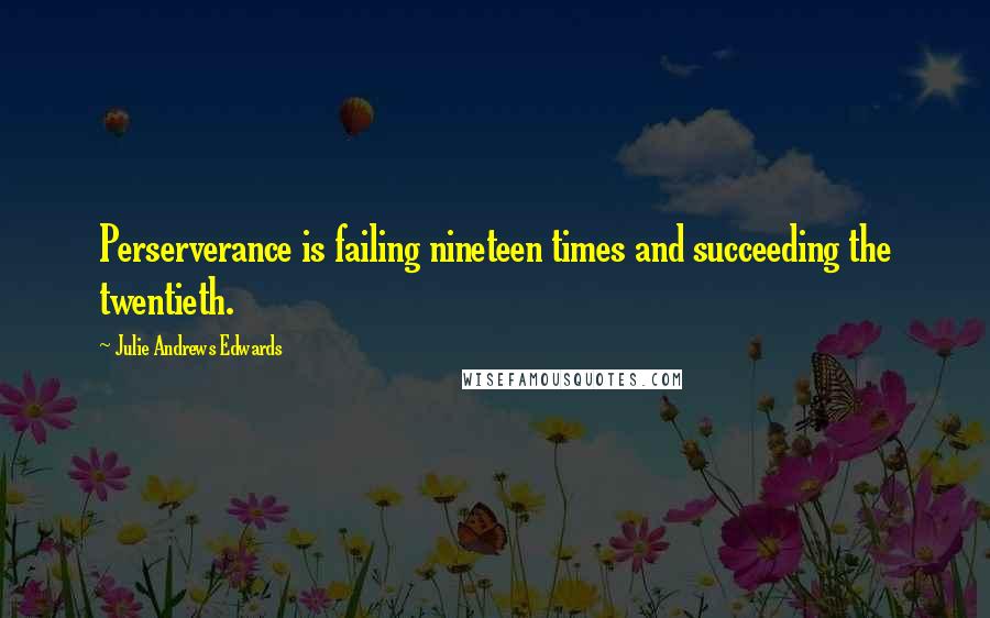 Julie Andrews Edwards Quotes: Perserverance is failing nineteen times and succeeding the twentieth.