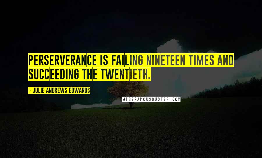 Julie Andrews Edwards Quotes: Perserverance is failing nineteen times and succeeding the twentieth.