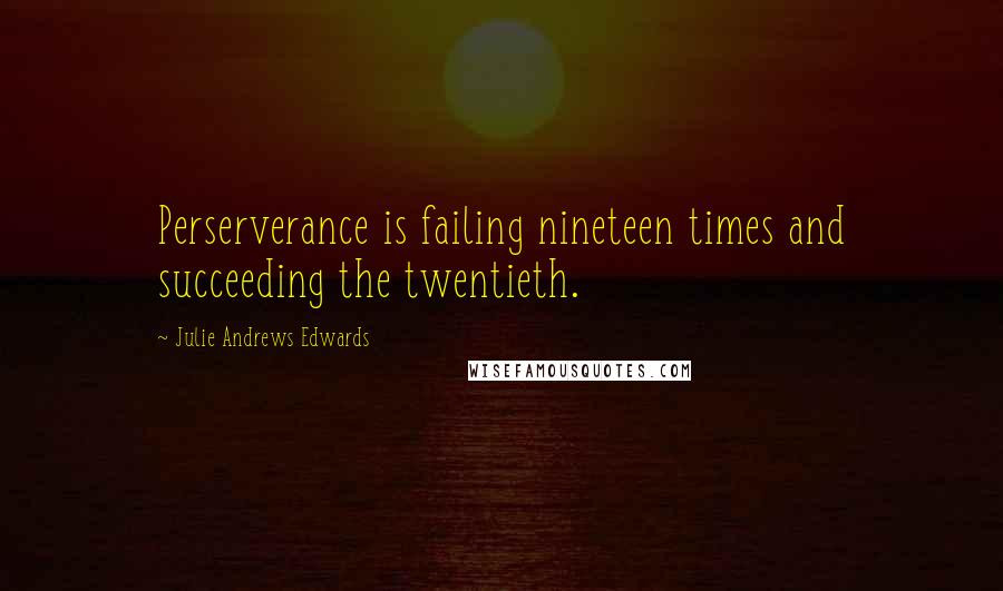 Julie Andrews Edwards Quotes: Perserverance is failing nineteen times and succeeding the twentieth.