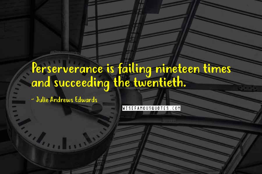 Julie Andrews Edwards Quotes: Perserverance is failing nineteen times and succeeding the twentieth.