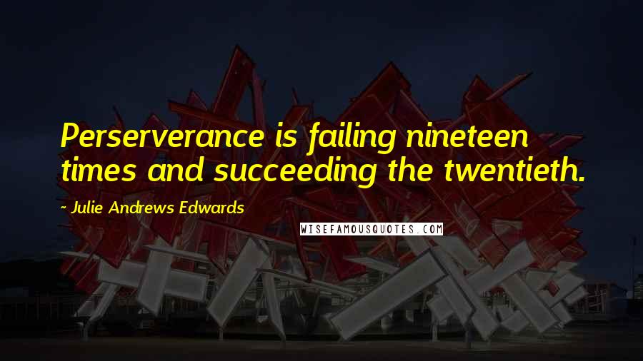 Julie Andrews Edwards Quotes: Perserverance is failing nineteen times and succeeding the twentieth.