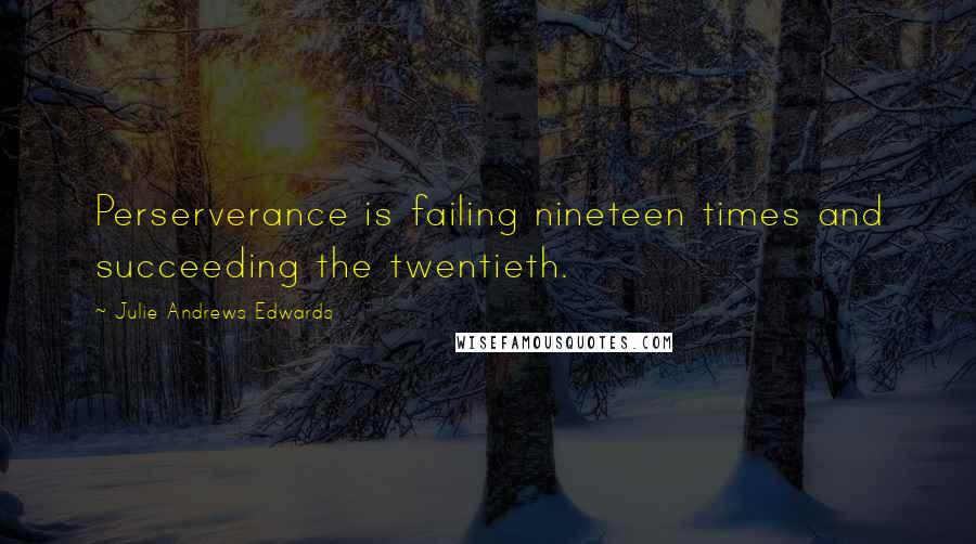 Julie Andrews Edwards Quotes: Perserverance is failing nineteen times and succeeding the twentieth.