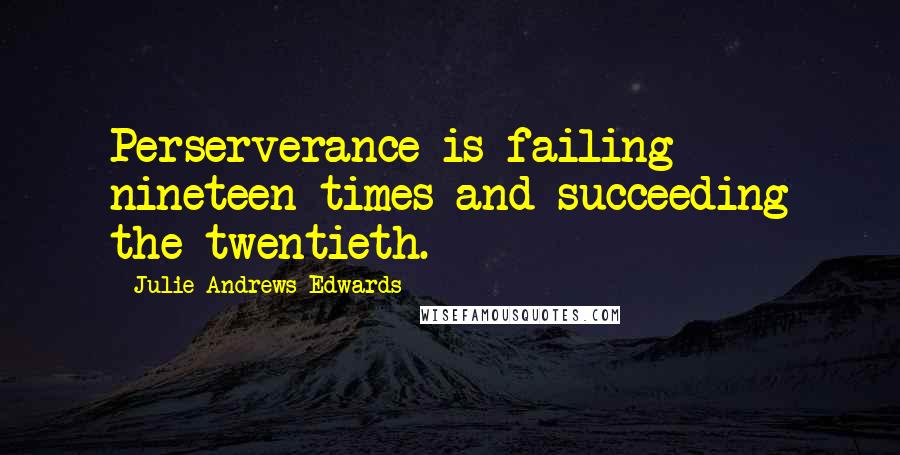 Julie Andrews Edwards Quotes: Perserverance is failing nineteen times and succeeding the twentieth.