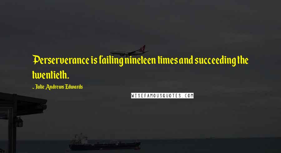 Julie Andrews Edwards Quotes: Perserverance is failing nineteen times and succeeding the twentieth.