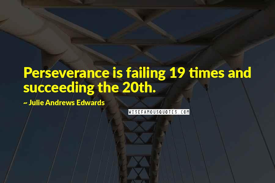 Julie Andrews Edwards Quotes: Perseverance is failing 19 times and succeeding the 20th.