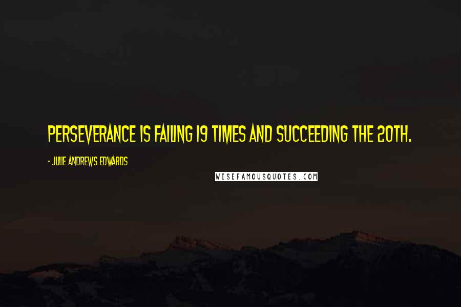 Julie Andrews Edwards Quotes: Perseverance is failing 19 times and succeeding the 20th.