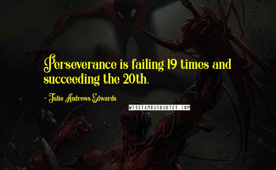 Julie Andrews Edwards Quotes: Perseverance is failing 19 times and succeeding the 20th.