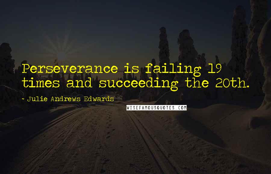 Julie Andrews Edwards Quotes: Perseverance is failing 19 times and succeeding the 20th.