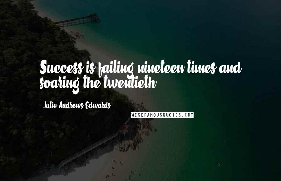 Julie Andrews Edwards Quotes: Success is failing nineteen times and soaring the twentieth.