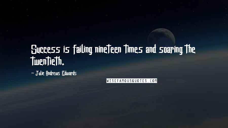 Julie Andrews Edwards Quotes: Success is failing nineteen times and soaring the twentieth.