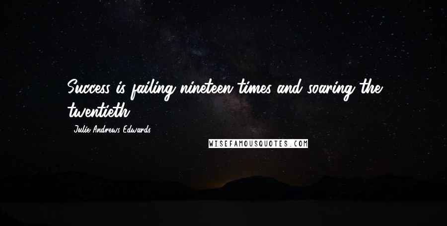 Julie Andrews Edwards Quotes: Success is failing nineteen times and soaring the twentieth.