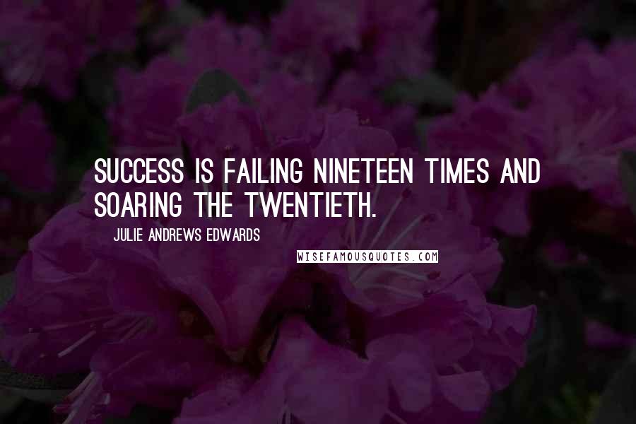 Julie Andrews Edwards Quotes: Success is failing nineteen times and soaring the twentieth.