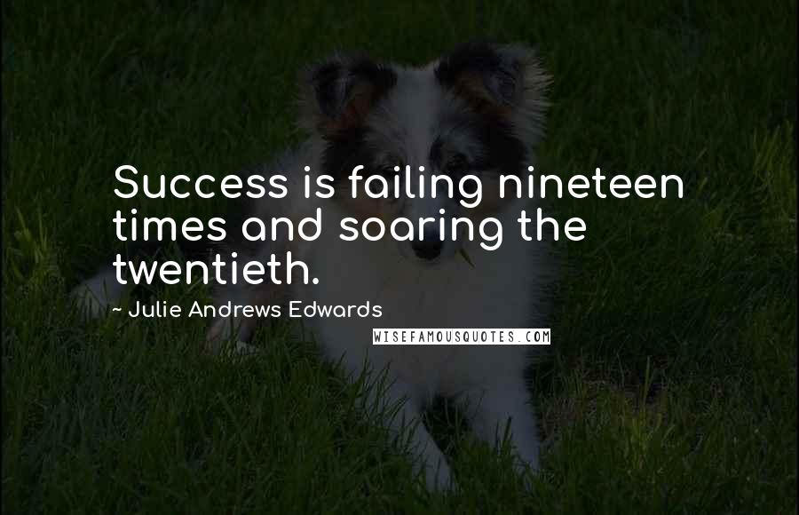 Julie Andrews Edwards Quotes: Success is failing nineteen times and soaring the twentieth.