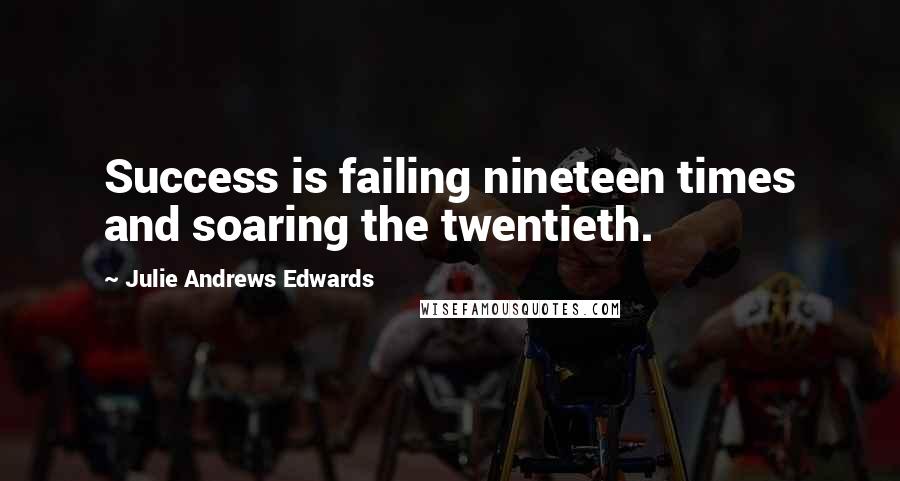 Julie Andrews Edwards Quotes: Success is failing nineteen times and soaring the twentieth.