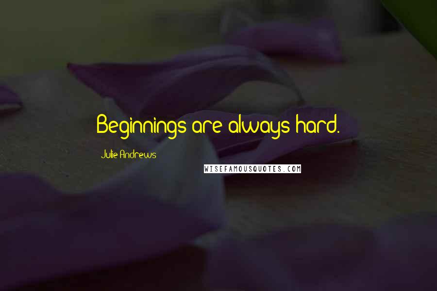 Julie Andrews Quotes: Beginnings are always hard.