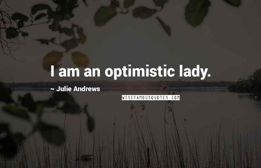 Julie Andrews Quotes: I am an optimistic lady.