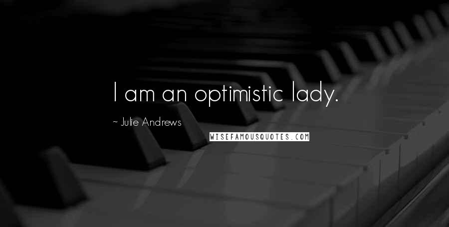 Julie Andrews Quotes: I am an optimistic lady.