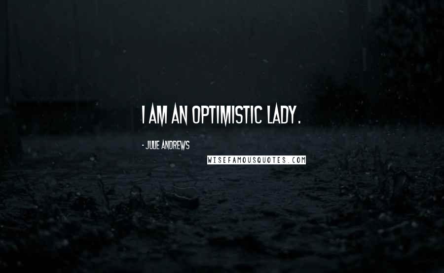 Julie Andrews Quotes: I am an optimistic lady.