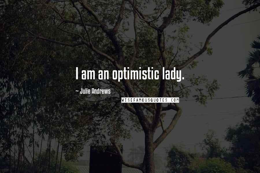 Julie Andrews Quotes: I am an optimistic lady.